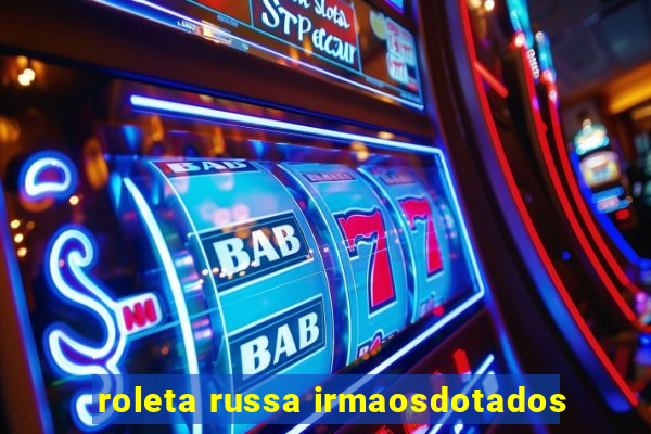 roleta russa irmaosdotados